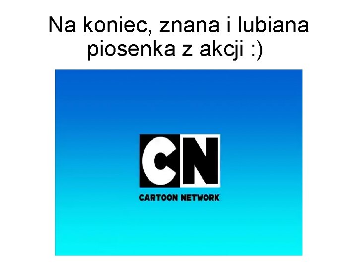 Na koniec, znana i lubiana piosenka z akcji : ) 