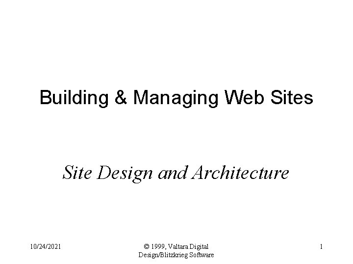 Building & Managing Web Sites Site Design and Architecture 10/24/2021 © 1999, Valtara Digital