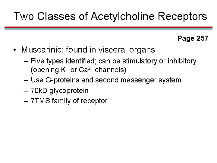 Two Classes of Acetylcholine Receptors Page 257 • Muscarinic: found in visceral organs –