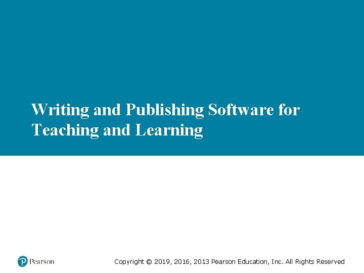 Writing and Publishing Software for Teaching and Learning Copyright © 2019, 2016, 2013 Pearson