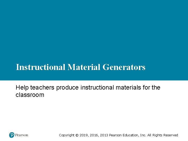 Instructional Material Generators Help teachers produce instructional materials for the classroom Copyright © 2019,