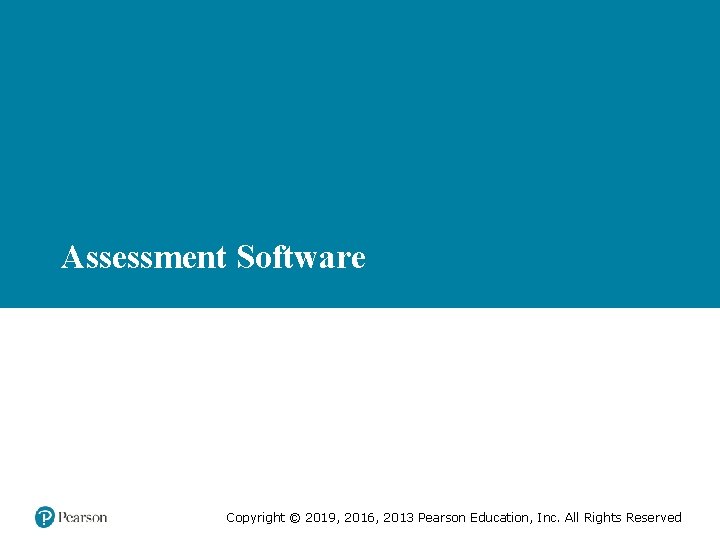 Assessment Software Copyright © 2019, 2016, 2013 Pearson Education, Inc. All Rights Reserved 
