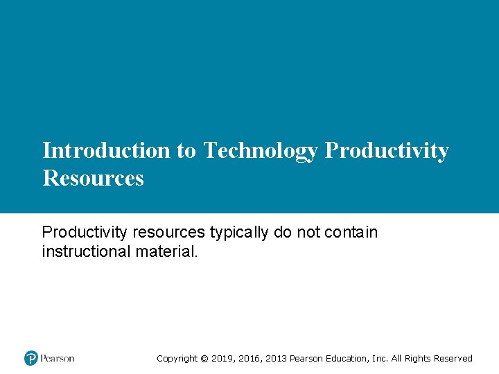 Introduction to Technology Productivity Resources Productivity resources typically do not contain instructional material. Copyright