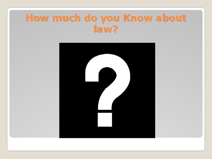 How much do you Know about law? 