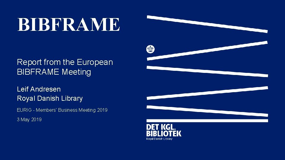 BIBFRAME Report from the European BIBFRAME Meeting Leif Andresen Royal Danish Library EURIG -