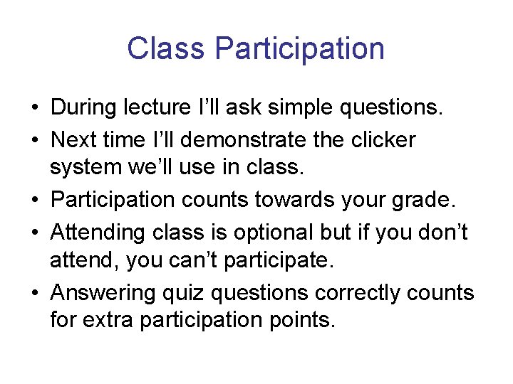 Class Participation • During lecture I’ll ask simple questions. • Next time I’ll demonstrate