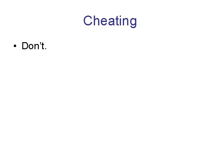Cheating • Don’t. 