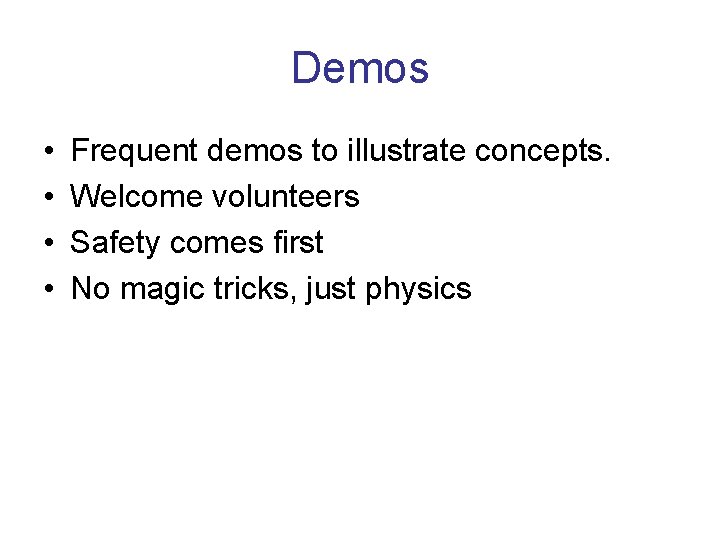 Demos • • Frequent demos to illustrate concepts. Welcome volunteers Safety comes first No
