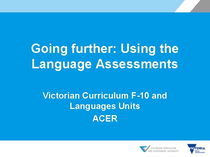 Going further: Using the Language Assessments Victorian Curriculum F-10 and Languages Units ACER 