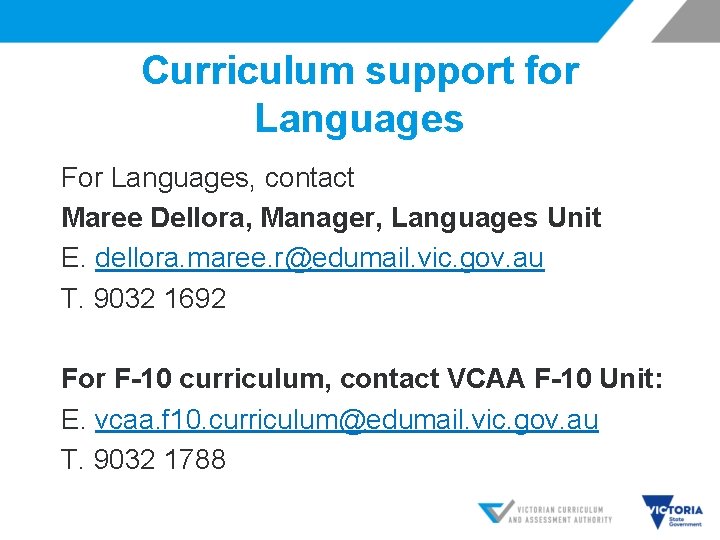 Curriculum support for Languages For Languages, contact Maree Dellora, Manager, Languages Unit E. dellora.