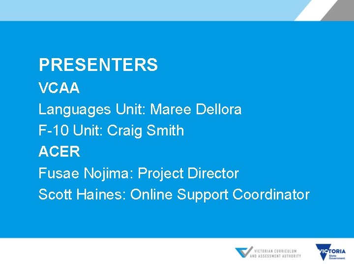 PRESENTERS VCAA Languages Unit: Maree Dellora F-10 Unit: Craig Smith ACER Fusae Nojima: Project