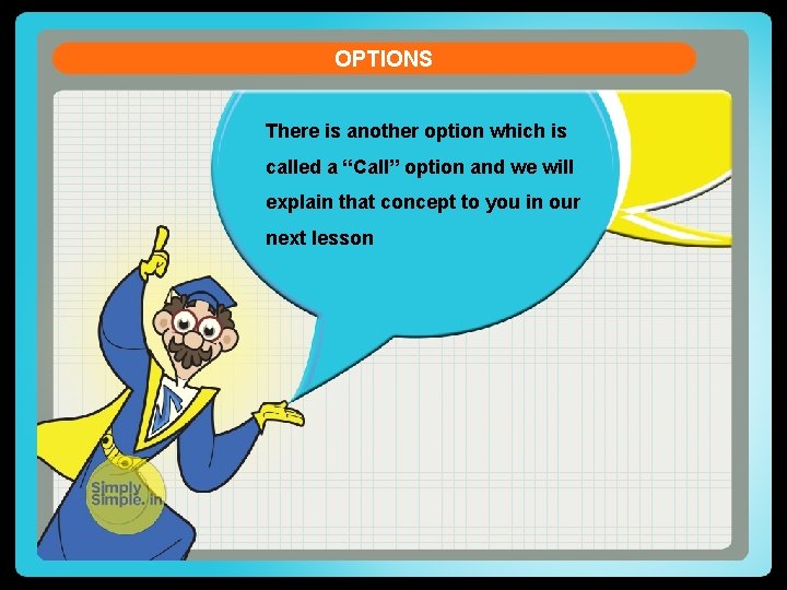 OPTIONS There is another option which is called a “Call” option and we will