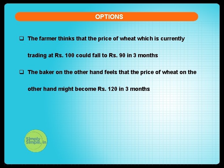 OPTIONS q The farmer thinks that the price of wheat which is currently trading