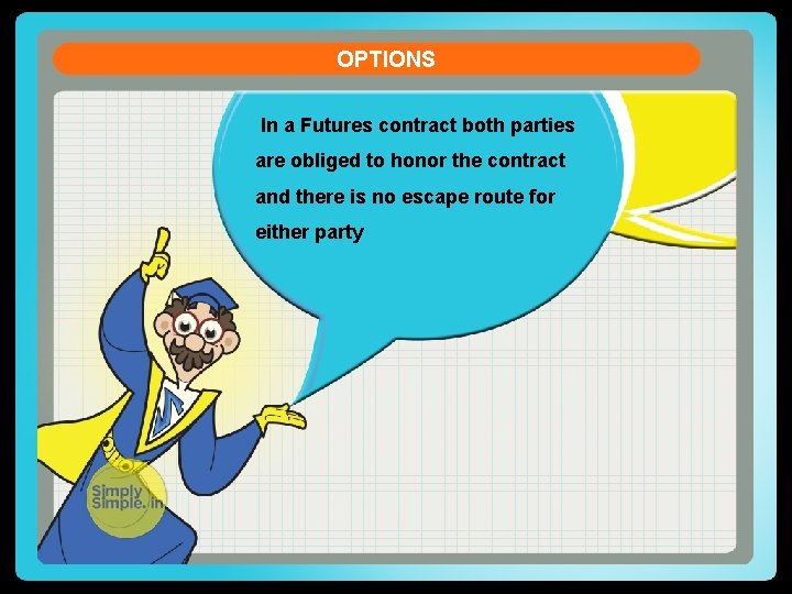 OPTIONS In a Futures contract both parties are obliged to honor the contract and