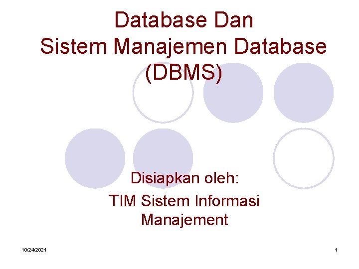 Database Dan Sistem Manajemen Database (DBMS) Disiapkan oleh: TIM Sistem Informasi Manajement 10/24/2021 1