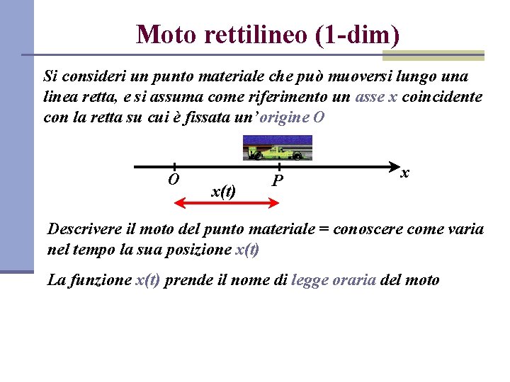 Moto rettilineo (1 -dim) Si consideri un punto materiale che può muoversi lungo una