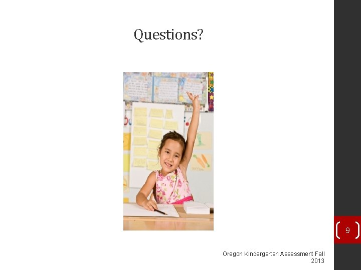 Questions? 9 Oregon Kindergarten Assessment Fall 2013 Questions? 9 Oregon Kindergarten Assessment Fall 2013