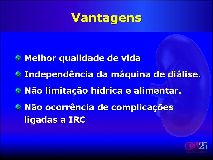 Vantagens Melhor qualidade de vida Independência da máquina de diálise. Não limitação hídrica e