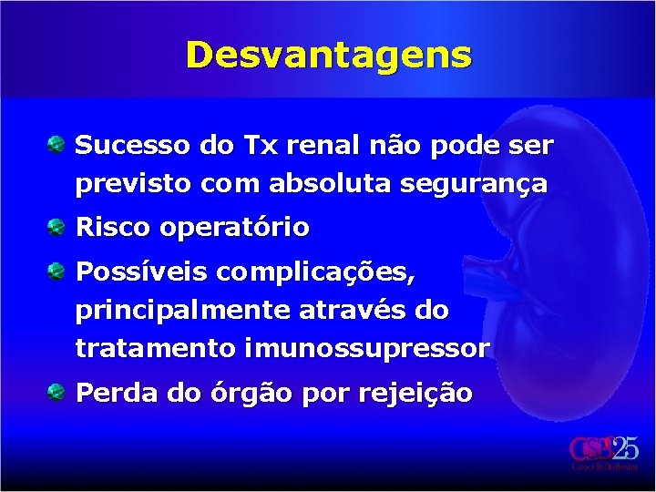 Desvantagens Sucesso do Tx renal não pode ser previsto com absoluta segurança Risco operatório