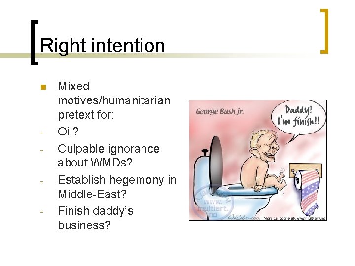 Right intention n - - - Mixed motives/humanitarian pretext for: Oil? Culpable ignorance about