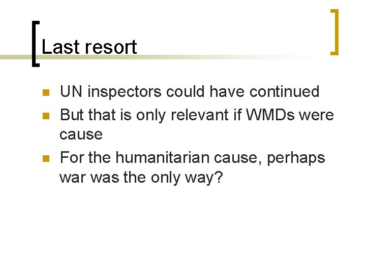 Last resort n n n UN inspectors could have continued But that is only