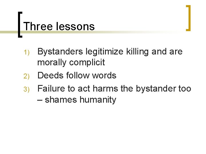 Three lessons 1) 2) 3) Bystanders legitimize killing and are morally complicit Deeds follow