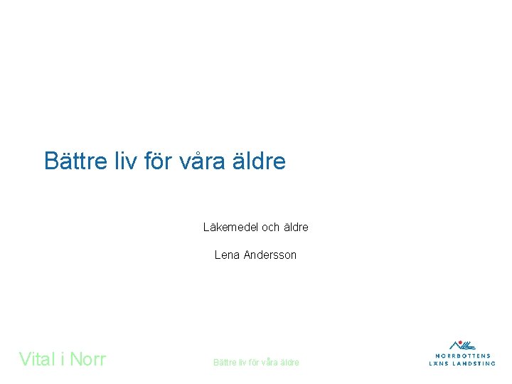 Bättre liv för våra äldre Läkemedel och äldre Lena Andersson Vital i Norr Bättre