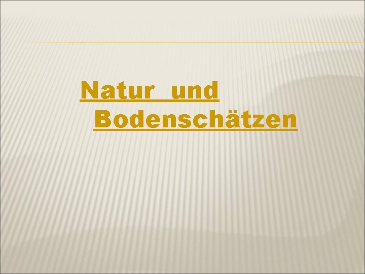 Natur und Bodenschätzen 