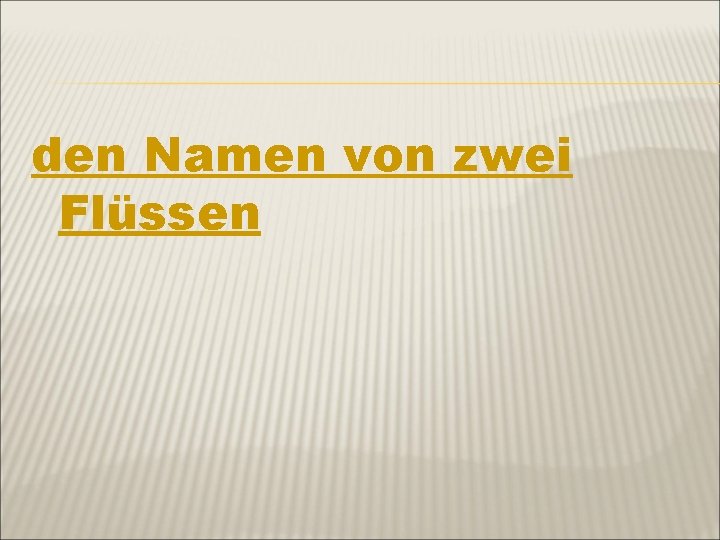 den Namen von zwei Flüssen 