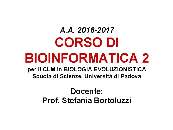A. A. 2016 -2017 CORSO DI BIOINFORMATICA 2 per il CLM in BIOLOGIA EVOLUZIONISTICA