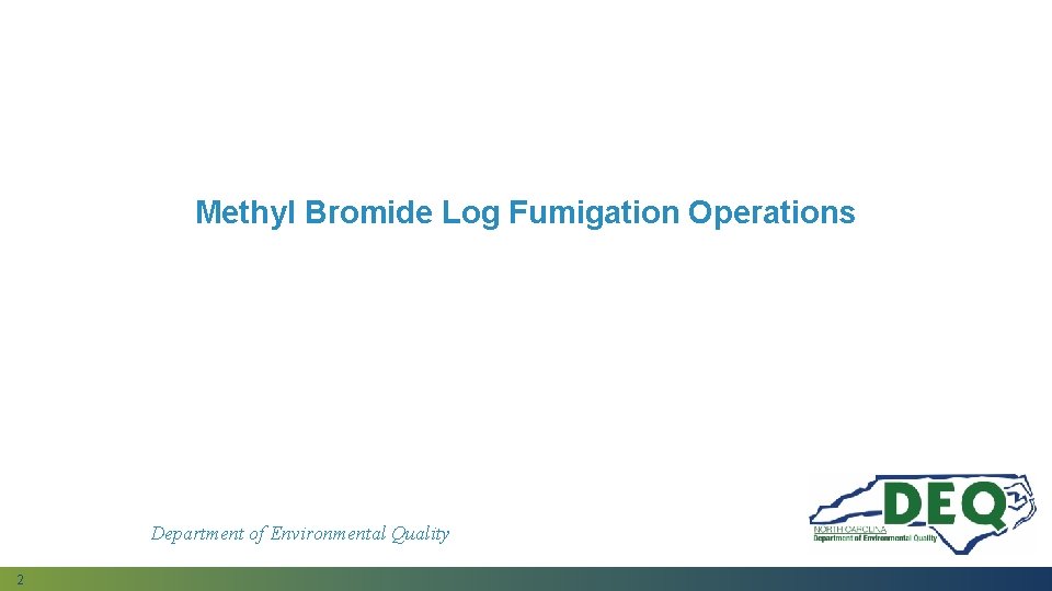 Methyl Bromide Log Fumigation Operations Department of Environmental Quality 2 Methyl Bromide Log Fumigation Operations Department of Environmental Quality 2