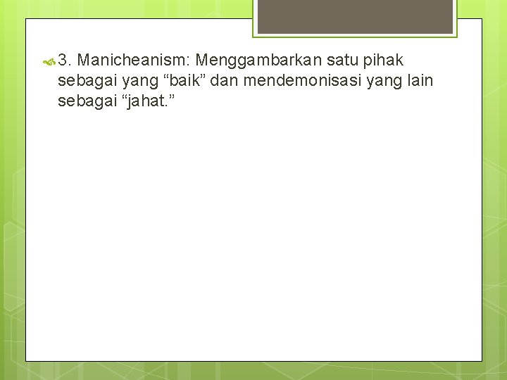  3. Manicheanism: Menggambarkan satu pihak sebagai yang “baik” dan mendemonisasi yang lain sebagai