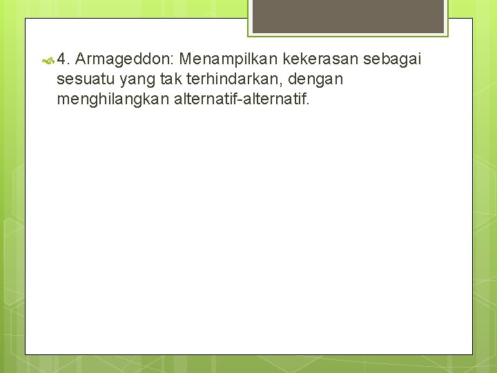  4. Armageddon: Menampilkan kekerasan sebagai sesuatu yang tak terhindarkan, dengan menghilangkan alternatif-alternatif. 