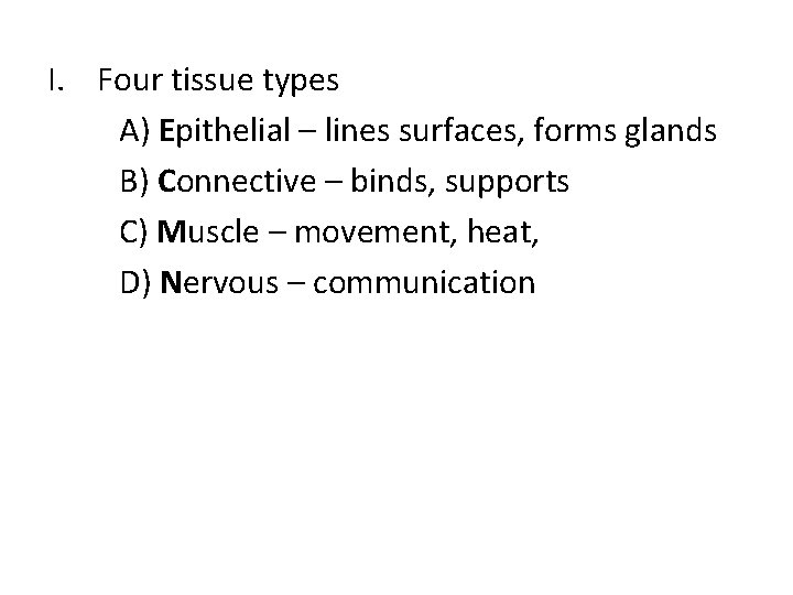 I. Four tissue types A) Epithelial – lines surfaces, forms glands B) Connective –