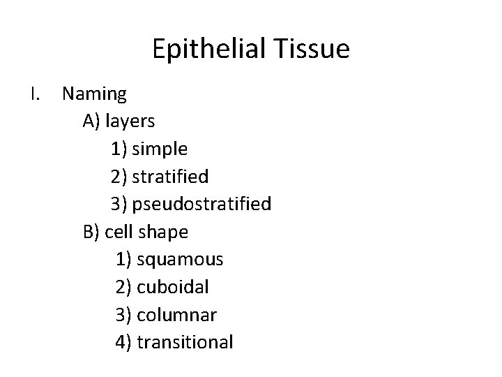 Epithelial Tissue I. Naming A) layers 1) simple 2) stratified 3) pseudostratified B) cell