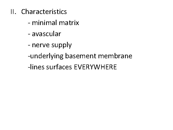 II. Characteristics - minimal matrix - avascular - nerve supply -underlying basement membrane -lines