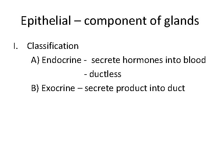Epithelial – component of glands I. Classification A) Endocrine - secrete hormones into blood