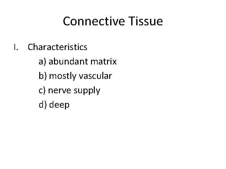 Connective Tissue I. Characteristics a) abundant matrix b) mostly vascular c) nerve supply d)