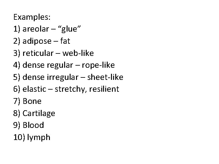 Examples: 1) areolar – “glue” 2) adipose – fat 3) reticular – web-like 4)
