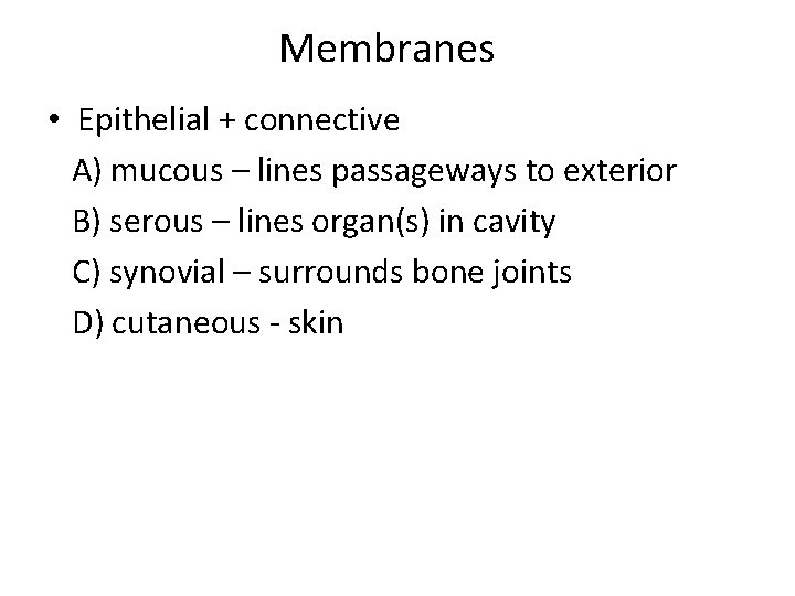 Membranes • Epithelial + connective A) mucous – lines passageways to exterior B) serous