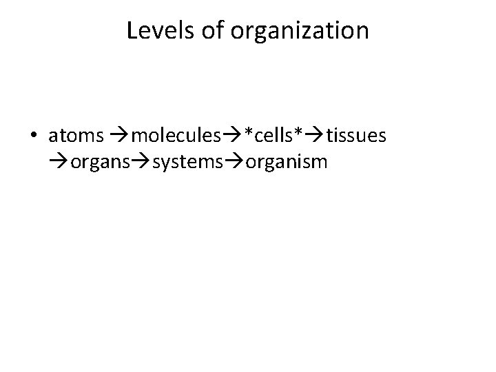 Levels of organization • atoms molecules *cells* tissues organs systems organism 