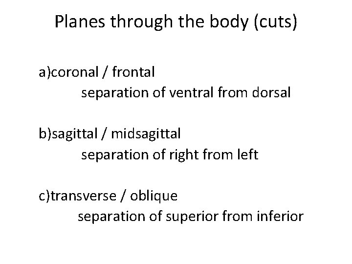 Planes through the body (cuts) a)coronal / frontal separation of ventral from dorsal b)sagittal