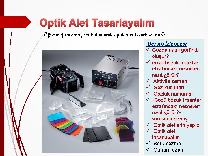 Optik Alet Tasarlayalım Öğrendiğimiz araçları kullanarak optik alet tasarlayalım Dersin İzlencesi ü Gözde nasıl