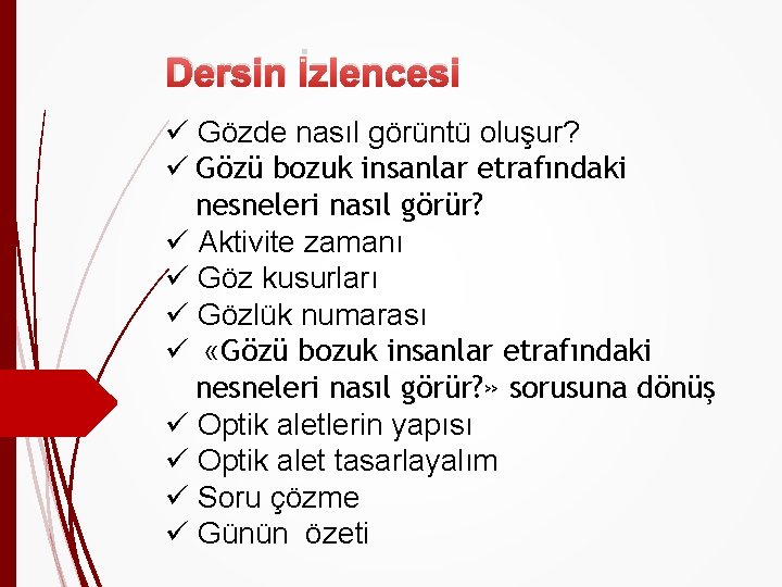 Dersin İzlencesi ü Gözde nasıl görüntü oluşur? ü Gözü bozuk insanlar etrafındaki nesneleri nasıl