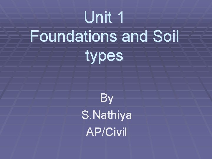 Unit 1 Foundations and Soil types By S. Nathiya AP/Civil 