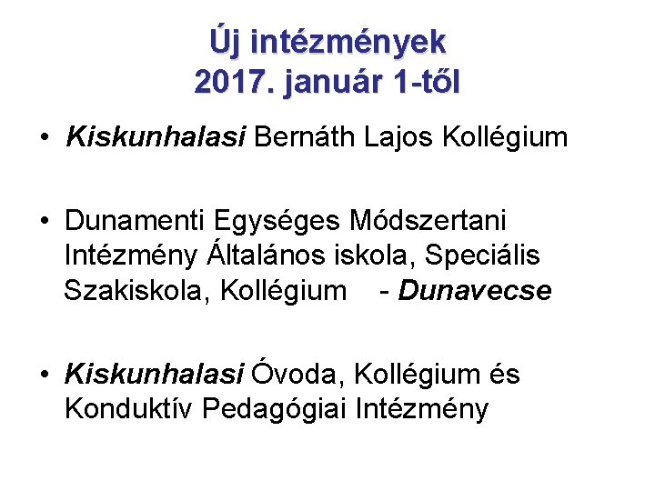 Új intézmények 2017. január 1 -től • Kiskunhalasi Bernáth Lajos Kollégium • Dunamenti Egységes