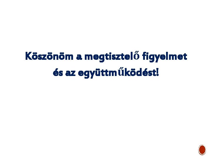 Köszönöm a megtisztelő figyelmet és az együttműködést! 