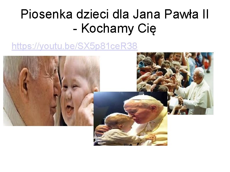 Piosenka dzieci dla Jana Pawła II - Kochamy Cię https: //youtu. be/SX 5 p