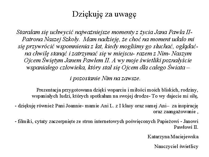 Dziękuję za uwagę Starałam się uchwycić najważniejsze momenty z życia Jana Pawła IIPatrona Naszej