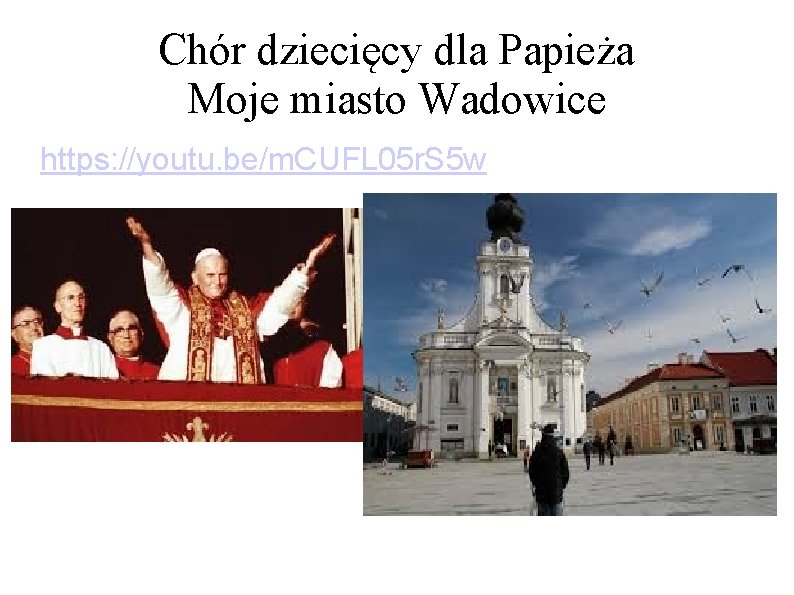 Chór dziecięcy dla Papieża Moje miasto Wadowice https: //youtu. be/m. CUFL 05 r. S